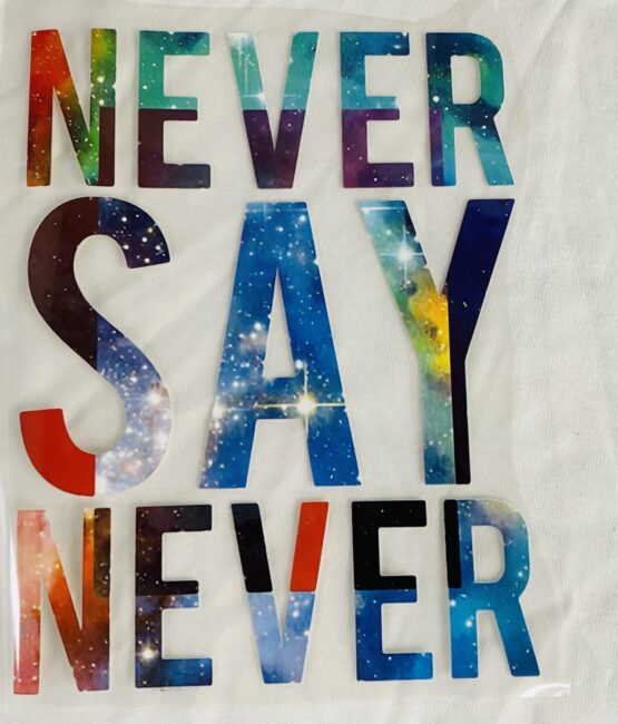 Never say never iron on heat transfers