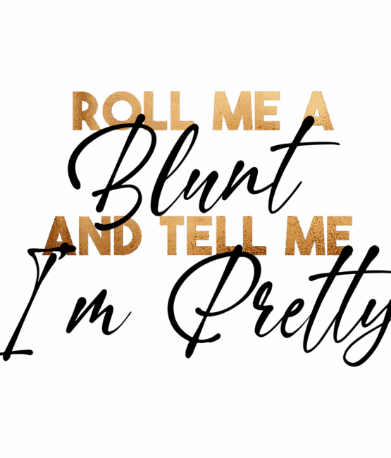 Roll me a blunt and tell me I'm pretty iron on heat transfers