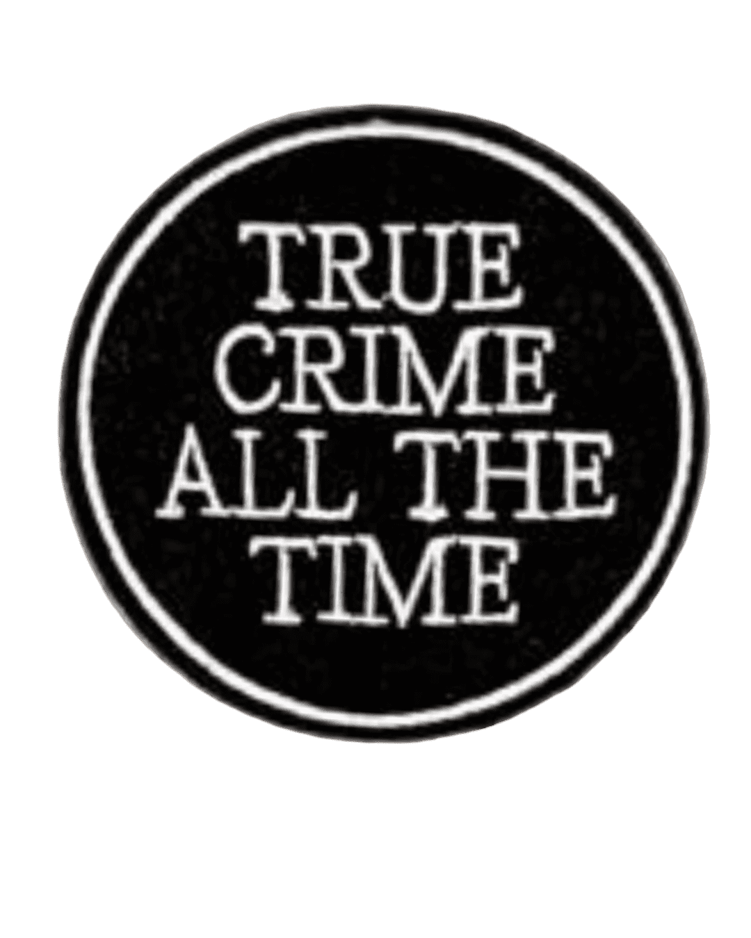True crime all the time iron on patch